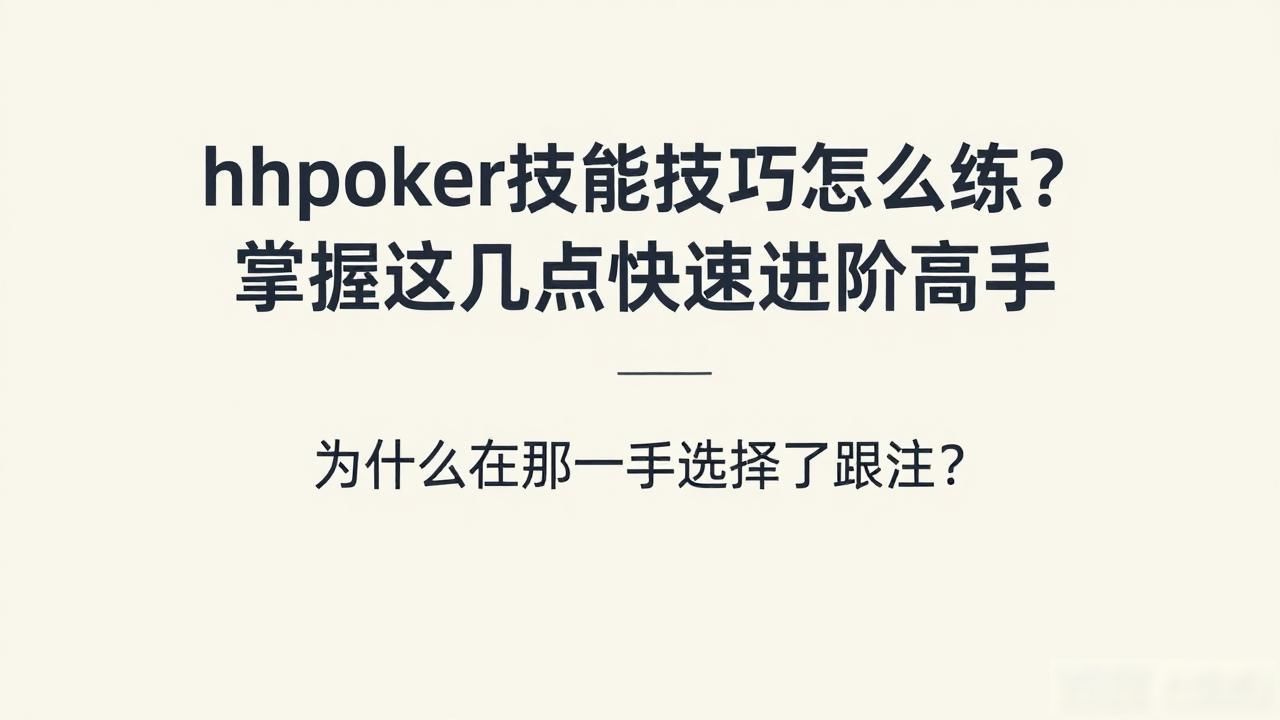 hhpoker游戏技巧怎么练？掌握这几点快速进阶高手